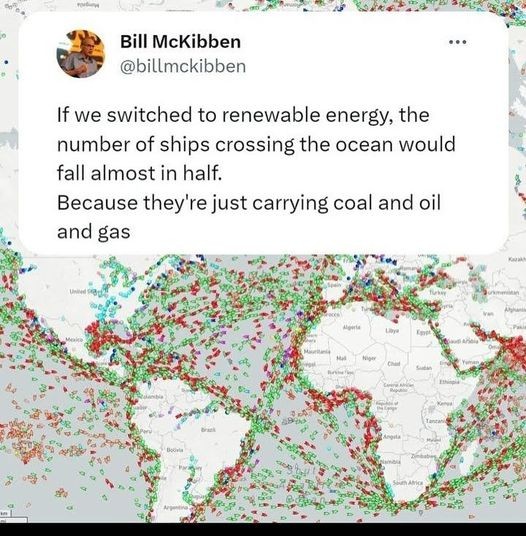 If we switched to renewable energy, the number of ships crossing the ocean would fall almost in half. Because they're just carrying coal and oil and gas.